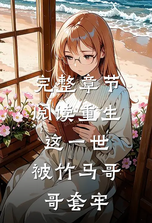 完整章节阅读重生：这一世，被竹马哥哥套牢
