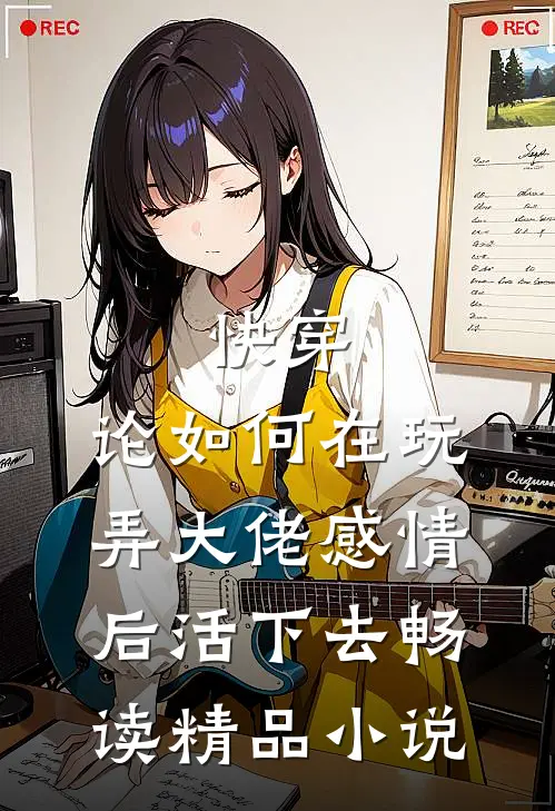 快穿：论如何在玩弄大佬感情后活下去畅读精品小说