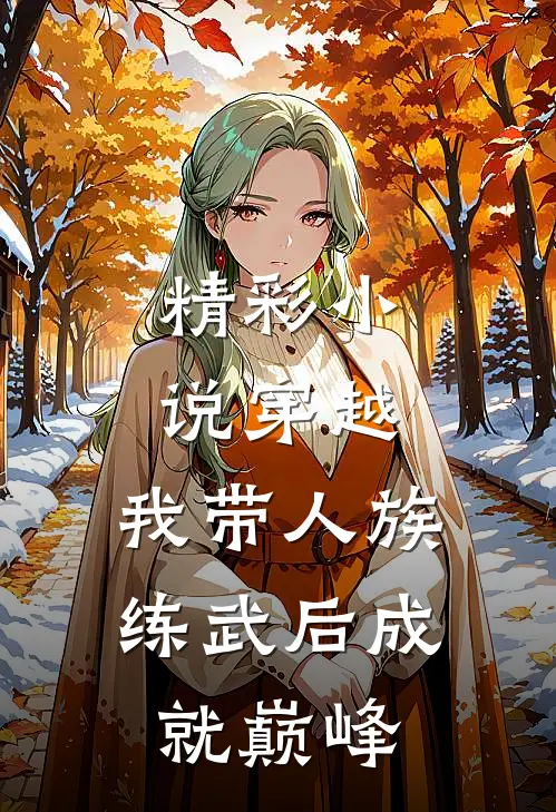 精彩小说穿越：我带人族练武后成就巅峰