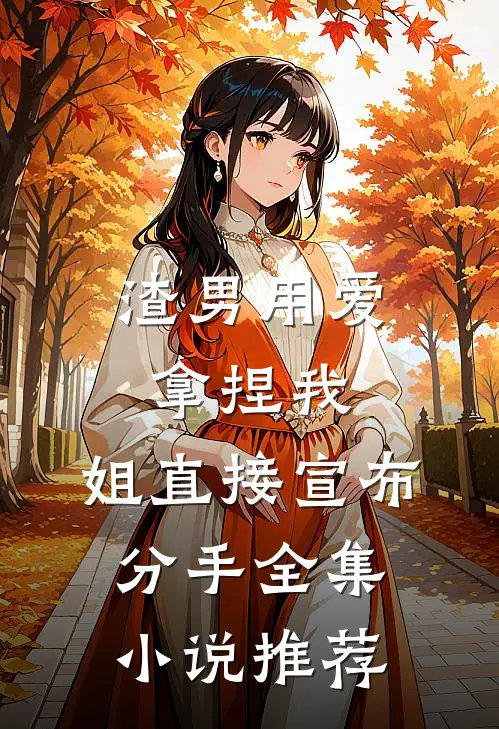 渣男用爱拿捏我，姐直接宣布分手全集小说推荐