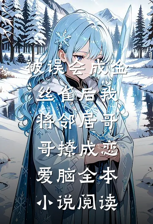 被误会成金丝雀后我将邻居哥哥撩成恋爱脑全本小说阅读