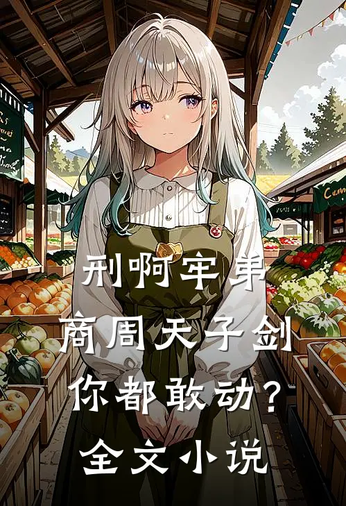 刑啊牢弟，商周天子剑你都敢动？全文小说
