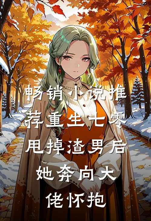 畅销小说推荐重生七零：甩掉渣男后，她奔向大佬怀抱