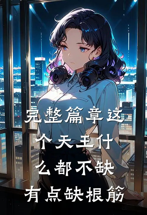 完整篇章这个天王什么都不缺，有点缺根筋