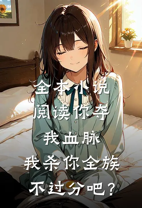 全本小说阅读你夺我血脉，我杀你全族不过分吧？