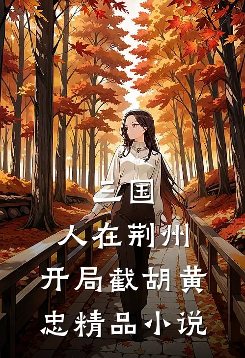 三国：人在荆州，开局截胡黄忠精品小说