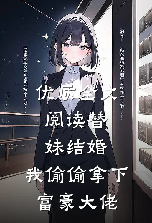 优质全文阅读替妹结婚，我偷偷拿下富豪大佬