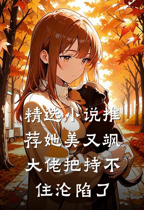 精选小说推荐她美又飒，大佬把持不住沦陷了