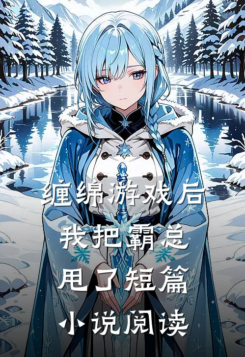 缠绵游戏后，我把霸总甩了短篇小说阅读