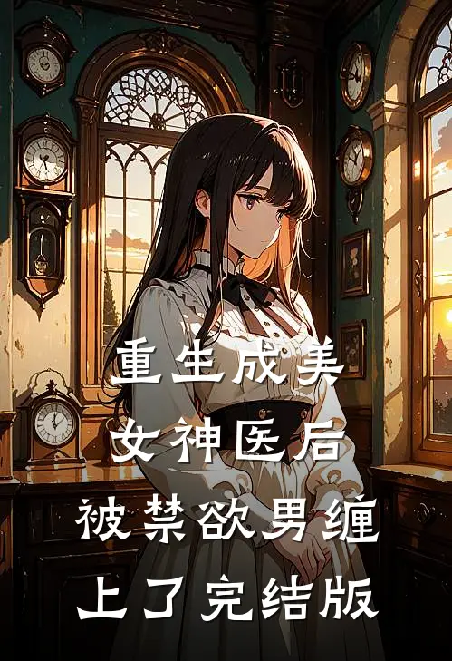 重生成美女神医后，被禁欲男缠上了完结版
