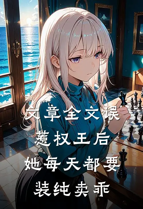 文章全文误惹权王后，她每天都要装纯卖乖