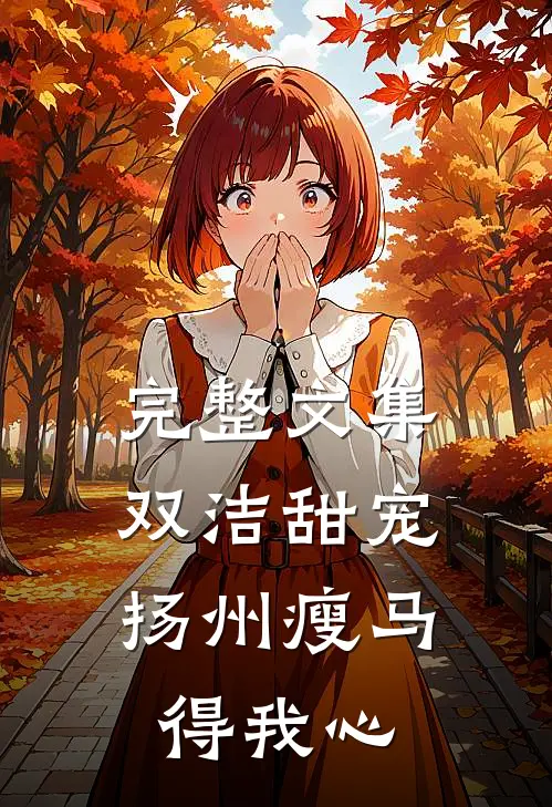 完整文集双洁甜宠：扬州瘦马得我心