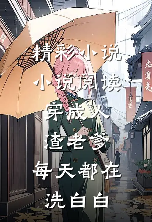 精彩小说小说阅读穿成人渣老爹,每天都在洗白白