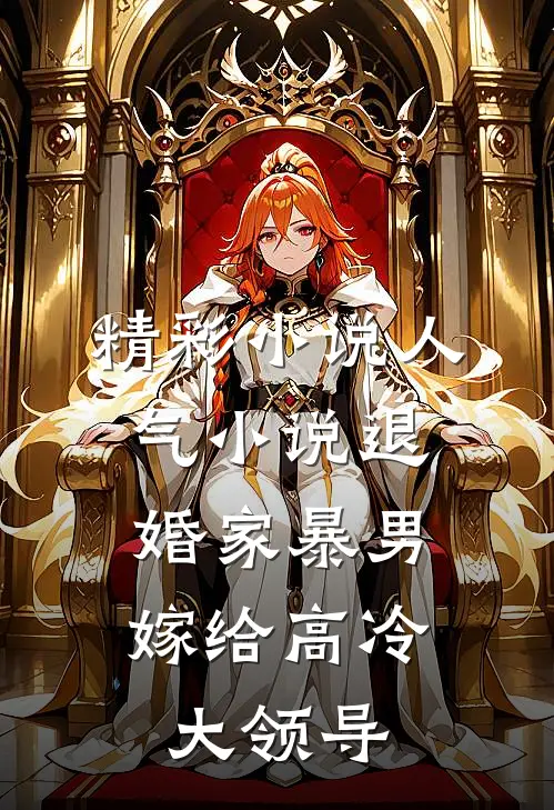 精彩小说人气小说退婚家暴男,嫁给高冷大领导