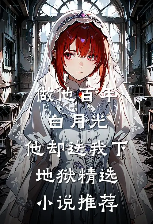 做他百年白月光，他却送我下地狱精选小说推荐