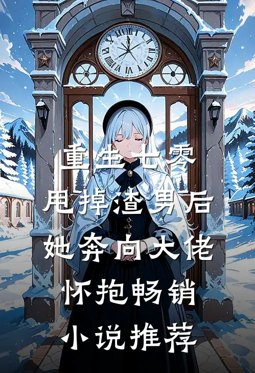 重生七零：甩掉渣男后，她奔向大佬怀抱畅销小说推荐