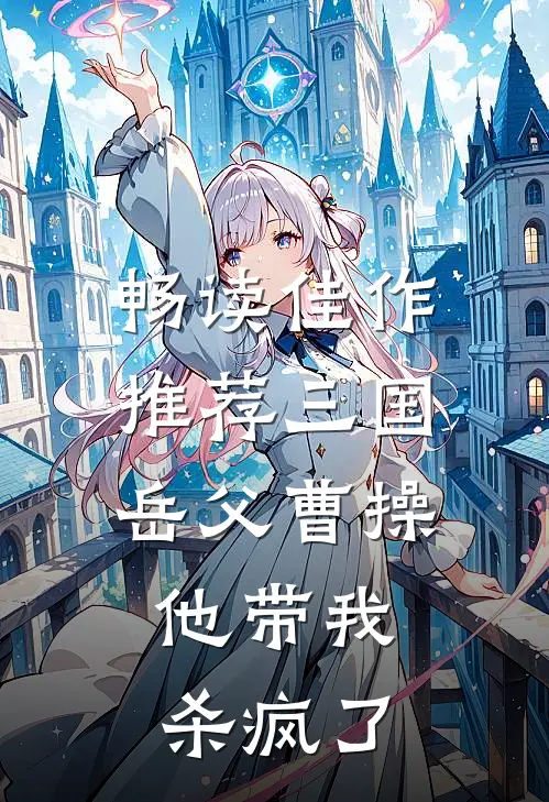 畅读佳作推荐三国：岳父曹操，他带我杀疯了