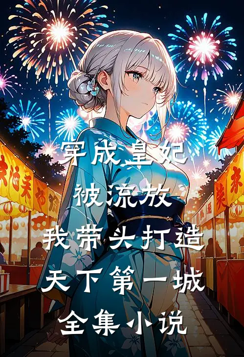 穿成皇妃被流放，我带头打造天下第一城全集小说