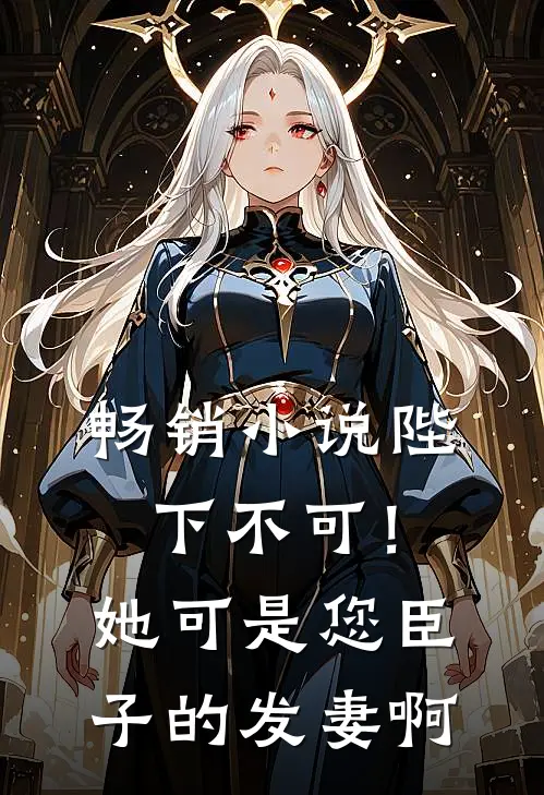 畅销小说陛下不可！她可是您臣子的发妻啊