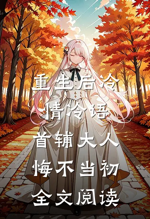 重生后冷情冷语，首辅大人悔不当初全文阅读