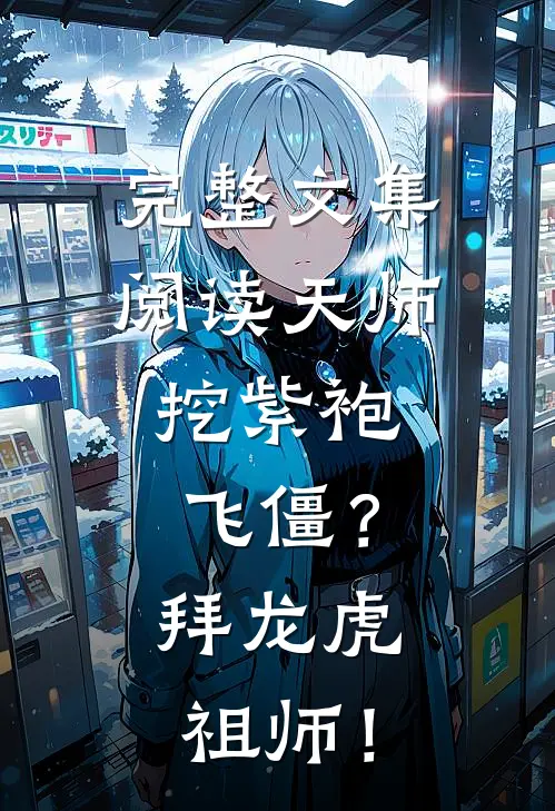 完整文集阅读天师：挖紫袍飞僵？拜龙虎祖师！