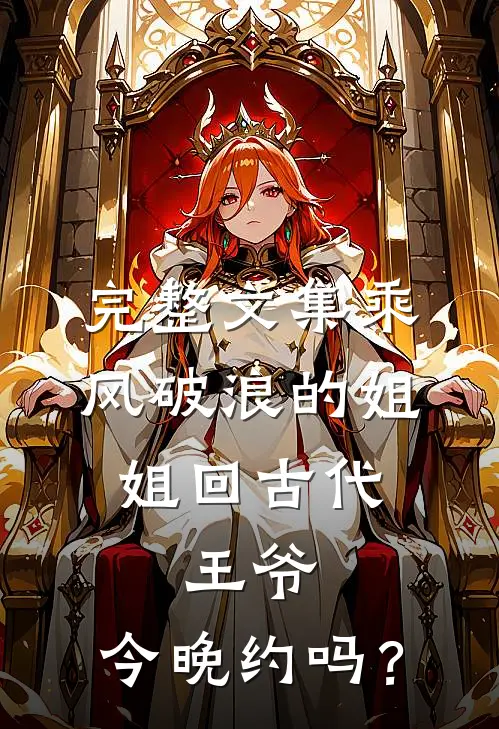 完整文集乘风破浪的姐姐回古代：王爷，今晚约吗？