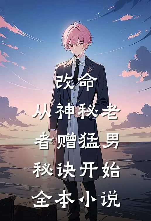 改命，从神秘老者赠猛男秘诀开始全本小说