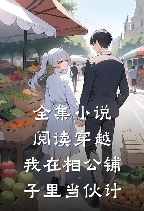 全集小说阅读穿越：我在相公铺子里当伙计