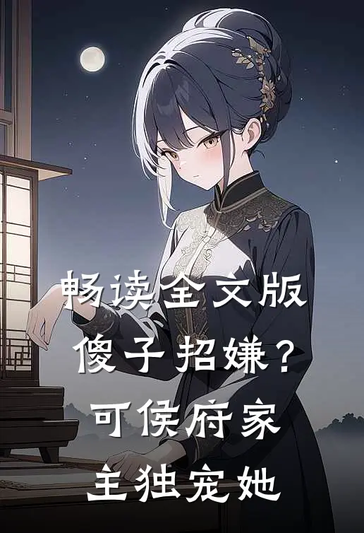 畅读全文版傻子招嫌？可侯府家主独宠她