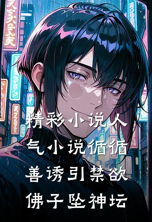 精彩小说人气小说循循善诱引禁欲佛子坠神坛