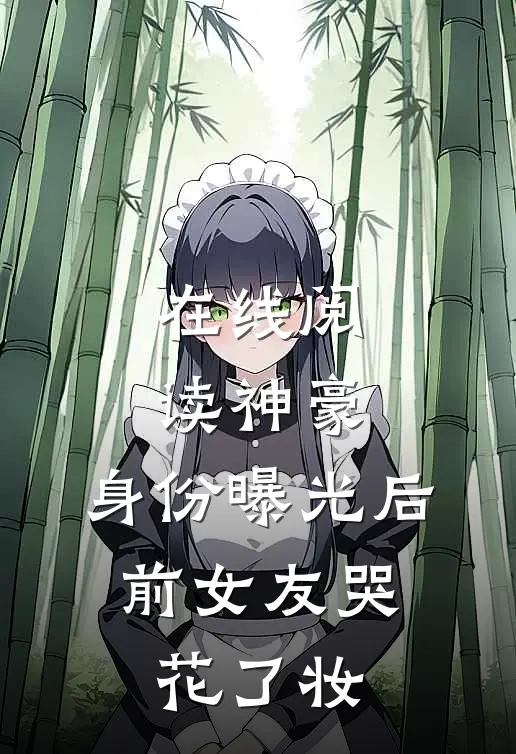 在线阅读神豪：身份曝光后，前女友哭花了妆