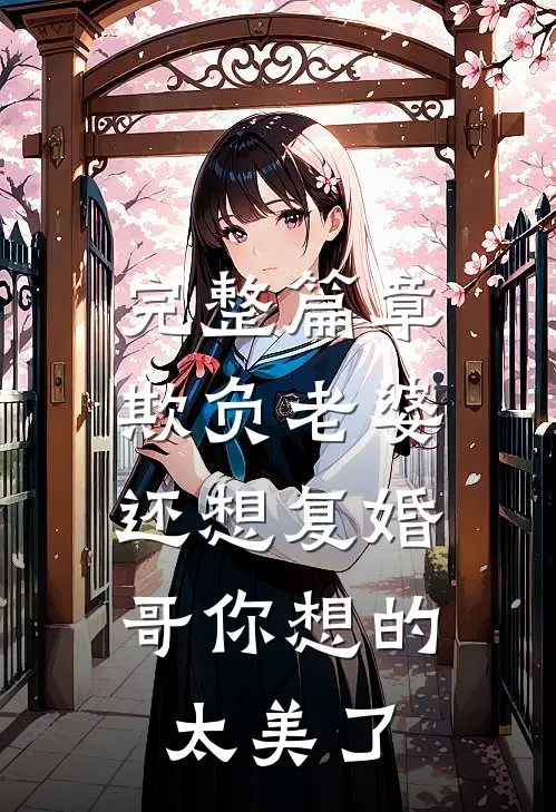 完整篇章欺负老婆还想复婚，哥你想的太美了