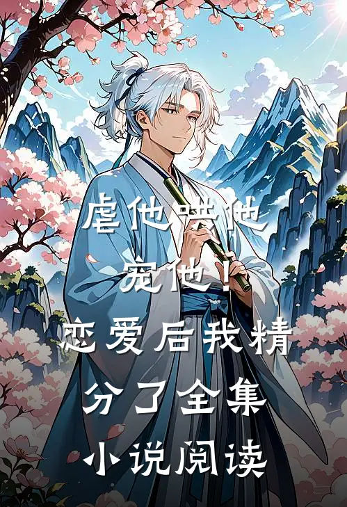 虐他哄他宠他！恋爱后我精分了全集小说阅读