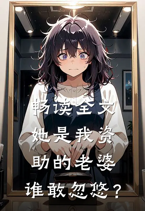 畅读全文她是我资助的老婆，谁敢忽悠？
