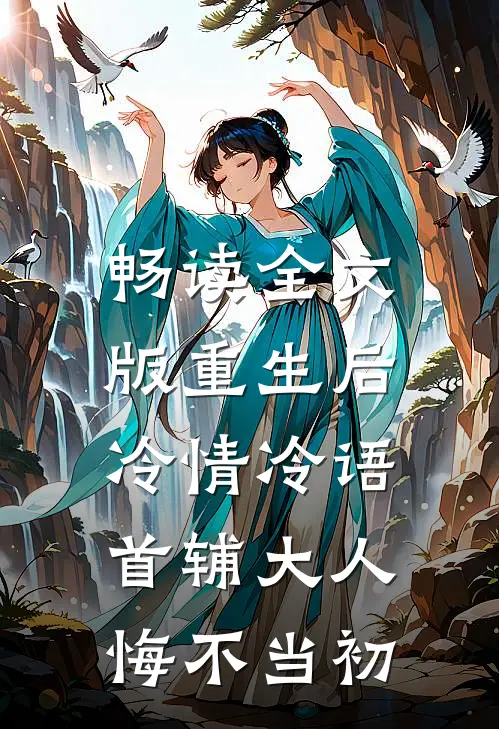 畅读全文版重生后冷情冷语，首辅大人悔不当初
