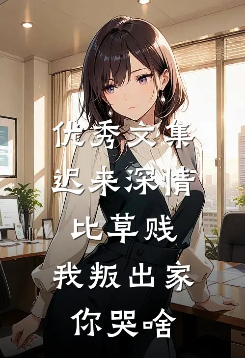 优秀文集迟来深情比草贱，我叛出家你哭啥
