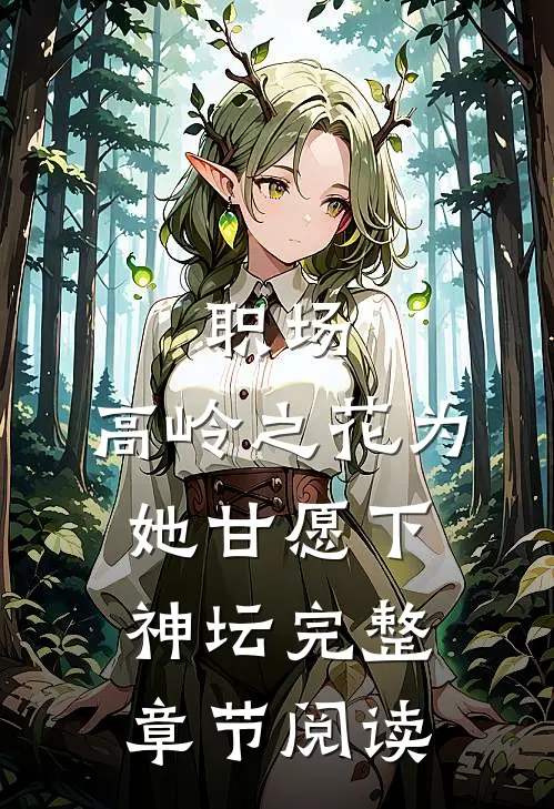 职场：高岭之花为她甘愿下神坛完整章节阅读
