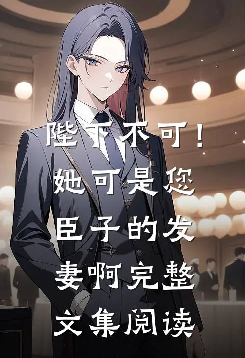 陛下不可！她可是您臣子的发妻啊完整文集阅读