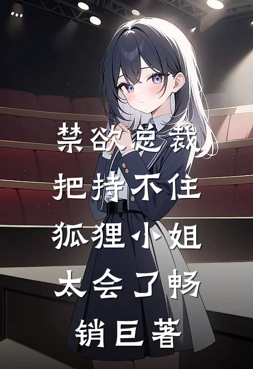 禁欲总裁把持不住，狐狸小姐太会了畅销巨著