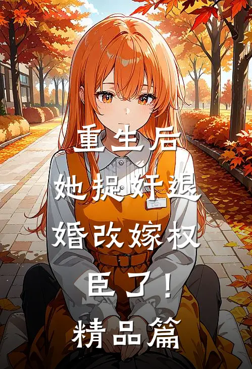重生后，她捉奸退婚改嫁权臣了！精品篇