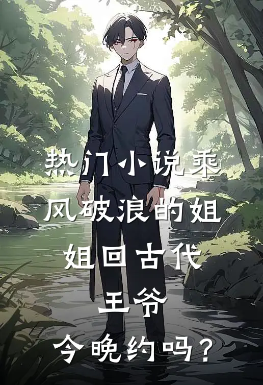 热门小说乘风破浪的姐姐回古代：王爷，今晚约吗？
