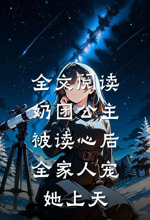 全文阅读奶团公主被读心后，全家人宠她上天