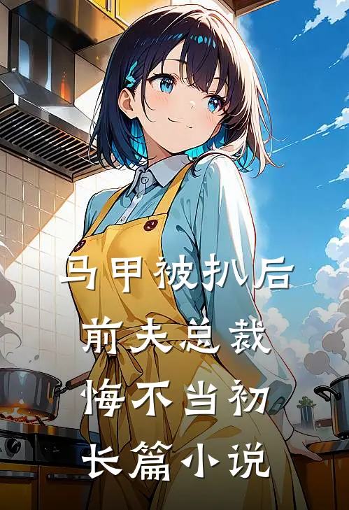马甲被扒后，前夫总裁悔不当初长篇小说