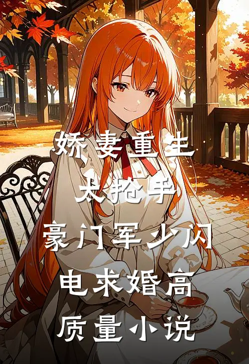娇妻重生太抢手，豪门军少闪电求婚高质量小说