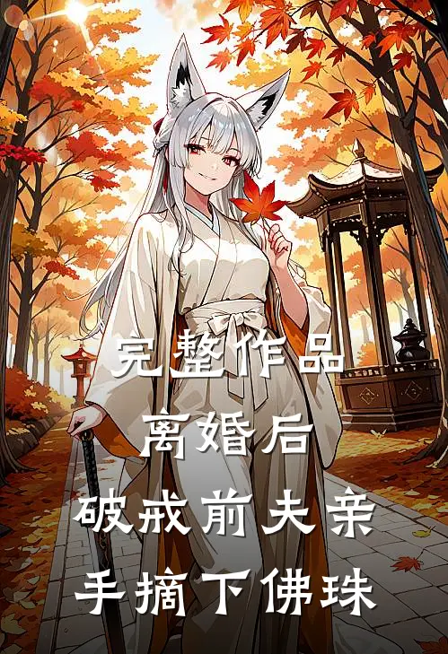 完整作品离婚后，破戒前夫亲手摘下佛珠