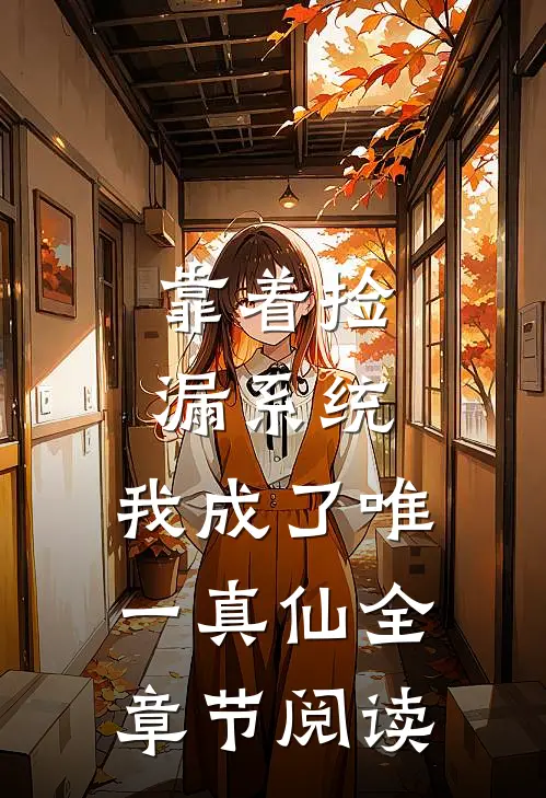 靠着捡漏系统，我成了唯一真仙全章节阅读