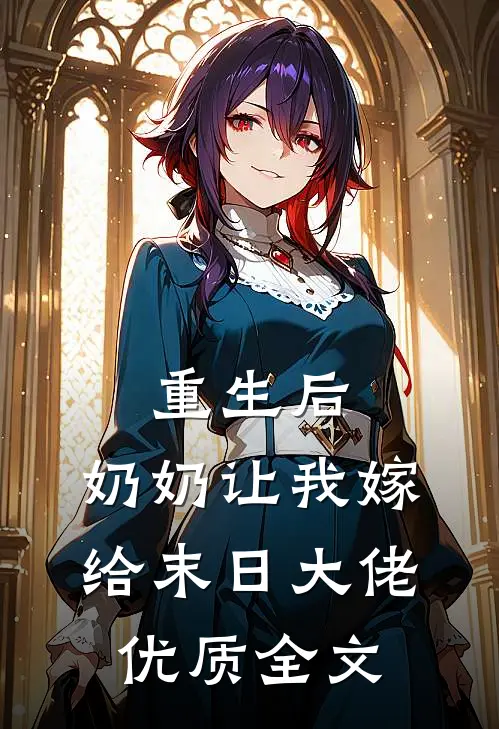 重生后，奶奶让我嫁给末日大佬优质全文