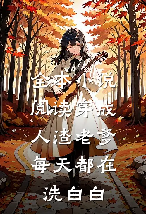 全本小说阅读穿成人渣老爹，每天都在洗白白