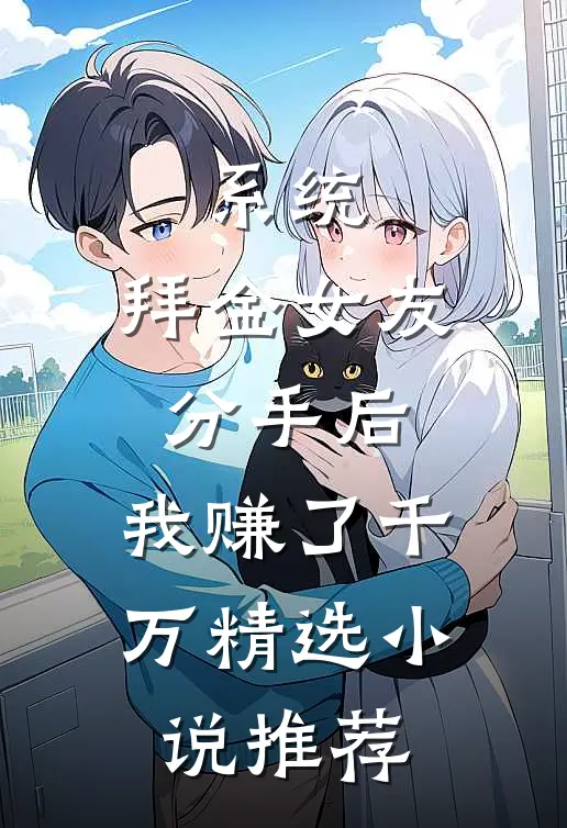 系统：拜金女友分手后，我赚了千万精选小说推荐
