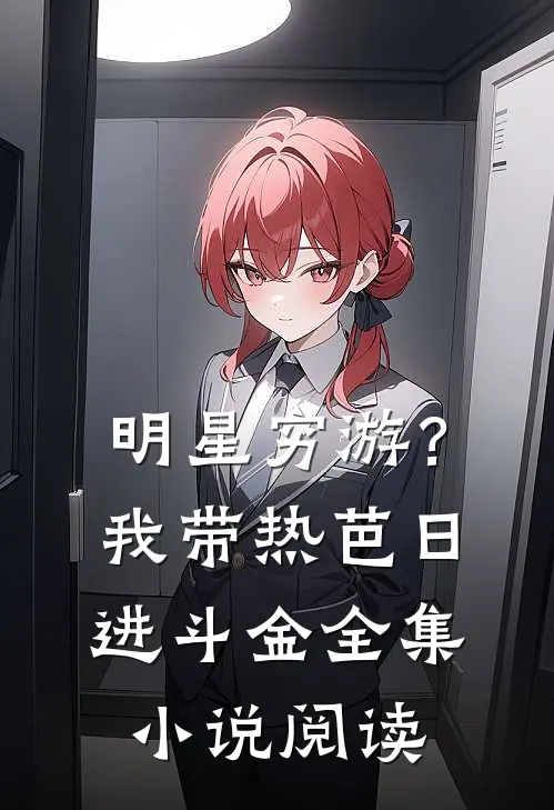明星穷游？我带热芭日进斗金全集小说阅读